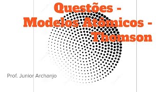 Questões - Modelo Atômico de Thomson - Aula #2 Questões - Modelo Atômico de Thomson - Aula #2