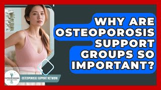 Why Are Osteoporosis Support Groups So Important? - Osteoporosis Support Network