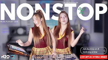 NONSTOP | MIXSET | ANH ĐAU TỪ LÚC EM ĐI - AI RỒI CŨNG SẼ KHÁC | DJ HYENA REMIX | LIVE SET | LK REMIX