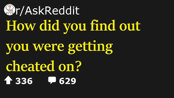 askreddit | How did you find out you were getting cheated on? | 4k | 2022 reddit