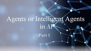 Artificial Intelligence - Agents or Intelligent Agents in AI