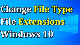 How to Change File Type on Windows 10 | Change File Extensions
