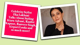 Celebrity Stylist Eka Lakhani on Styling Kiara Advani, Ranbir Kapoor, Ranveer Singh, and more!