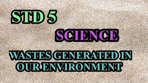 5th SCIENCE | WASTES GENERATED IN OUR ENVIRONMENT