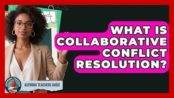 What Is Collaborative Conflict Resolution? - Aspiring Teacher Guide