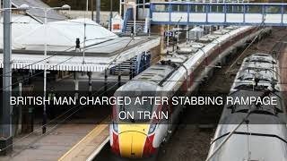 British Man Charged After Stabbing Rampage on Train