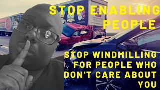 Stop Enabling People | Stop Windmilling For People Who Don't Care About You