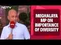 Cultural Diversity Crucial To Respect Diversity To Take India Ahead Meghalaya MP
