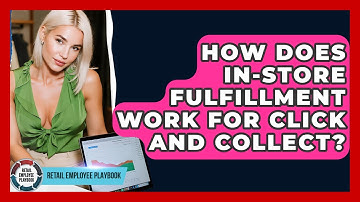 How Does In-store Fulfillment Work For Click And Collect? - Retail Employee Playbook