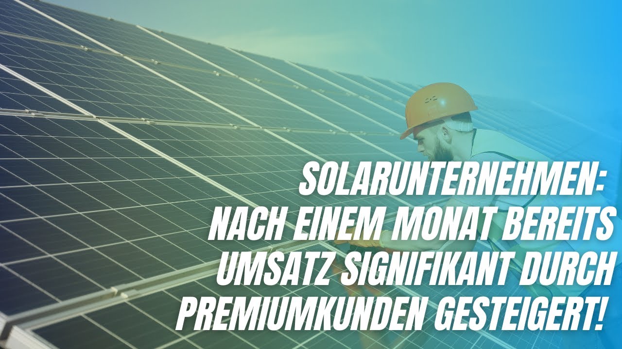 Solarunternehmen: Nach einem Monat bereits Umsatz signifikant durch Premiumkunden gesteigert!