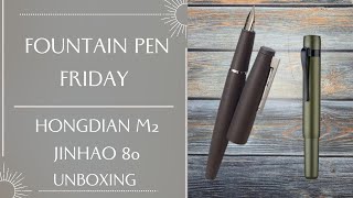 Fountain Pen Friday- Jinhao and Hongdian Unboxing