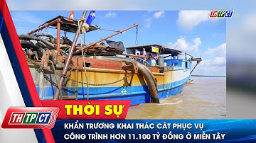 Khẩn trương khai thác cát phục vụ công trình hơn 11.100 tỷ đồng ở miền Tây | Cần Thơ TV