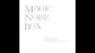 Magic Noise Box - then...