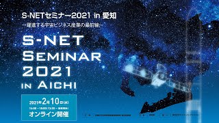 S-NETセミナー2021 in 愛知～躍進する宇宙ビジネス産業の最前線～【編集版】