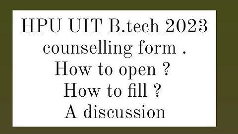 HPU UIT B.tech counselling form 2023 | How to fill the form ; a discussion | HPU UIT B.tech 2023