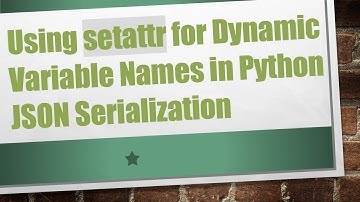 Using setattr for Dynamic Variable Names in Python JSON Serialization