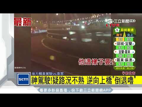 神駕駛！疑路況不熟　逆向上橋「倒退嚕」｜三立新聞台