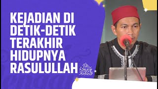 Kejadian Di Detik-Detik Terakhir Hidupnya Rasulullah ﷺ - Ustadz Abuz Zubair Hawaary, Lc., MA