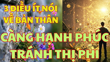 3 Điều Ít Nói Về Bản Thân: Càng Giữ Cho Mình, Càng Hạnh Phúc và Tránh Thị Phi
