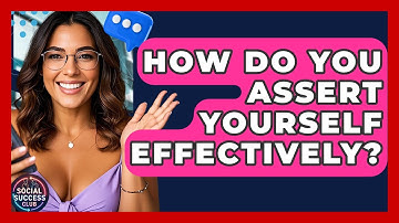How Do You Assert Yourself Effectively? - Social Success Club