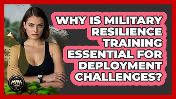 Why Is Military Resilience Training Essential For Deployment Challenges? - Armed Forces Insider