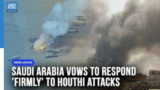 Saudi Arabia Vows to Respond 'Firmly' to Houthi Attacks | Dawn News English