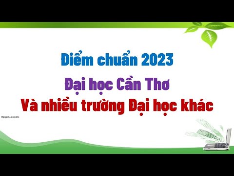 Điểm chuẩn 2023 Đại học Cần Thơ Và nhiều trường Đại học khác - youtube