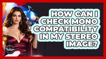 How Can I Check Mono Compatibility In My Stereo Image? - The Musician Encyclopedia