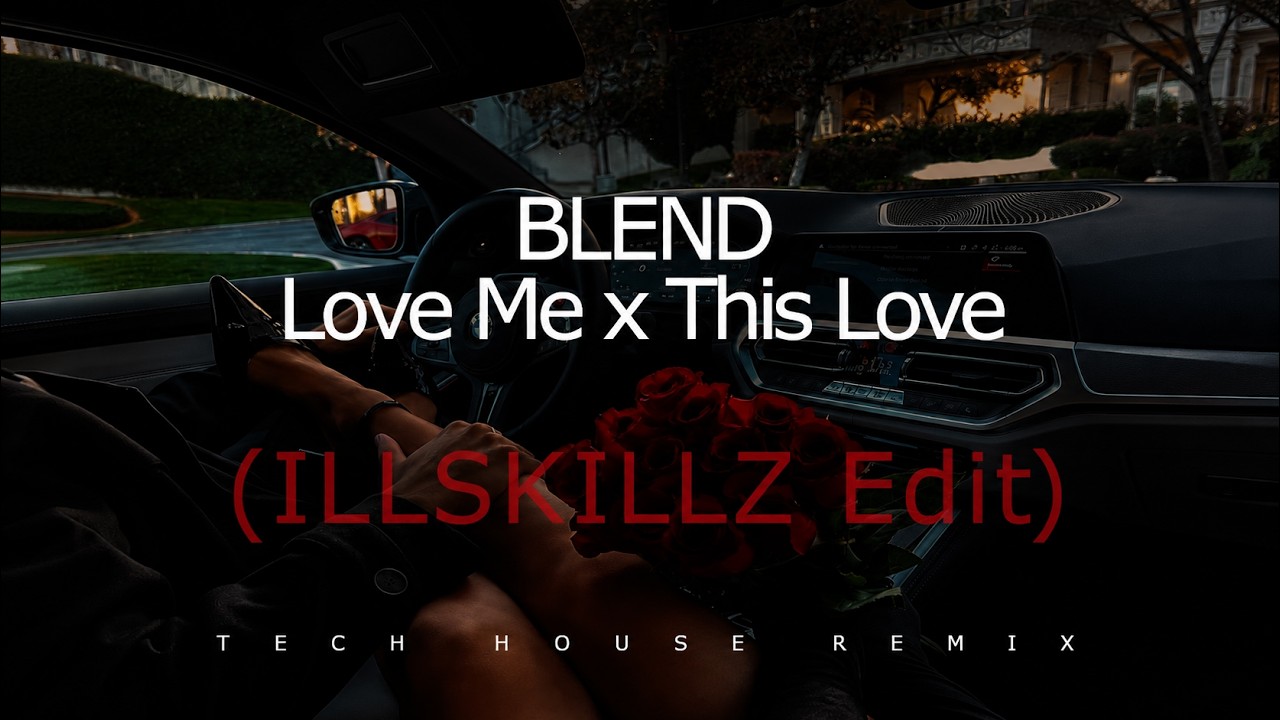| BLEND - Love Me x This Love (ILLSKILLZ Tech House Edit) |