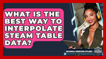 What Is The Best Way To Interpolate Steam Table Data? - Mechanical Engineering Explained