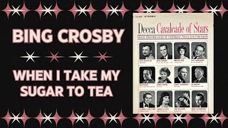 Watch Bing Crosby When I Take My Sugar To Tea video