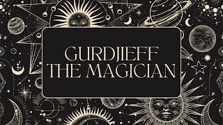 Gurdjieff the Magician - His Spiritual Powers Explained