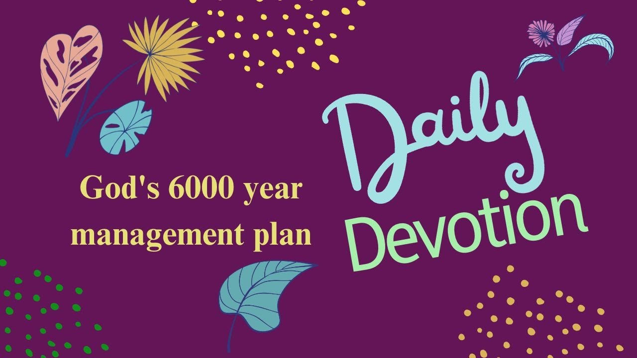 Daily Devotion God's 6000 year Management Plan - YouTube