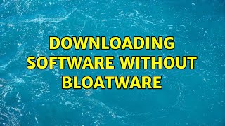 Downloading software without bloatware (9 Solutions!!)
