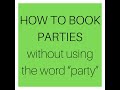 HOW TO BOOK PARTIES without using the word “party”