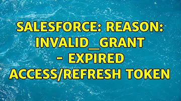 Salesforce: Reason: invalid_grant - expired access/refresh token