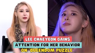 LEE CHAEYEON GAINS ATTENTION FOR HER BEHAVIOR ON “QUEENDOM PUZZLE”