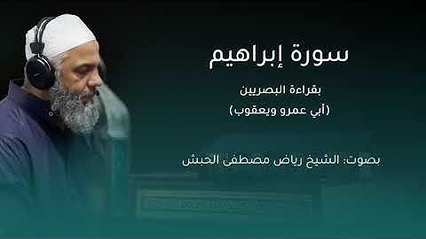 سورة إبراهيم بقراءة البصريين(ابي عمروويعقوب ) الشيخ رياض مصطفى الحبش