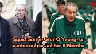 Squid Games Star O Yeung-su Sentenced To Jail For 8 Months
