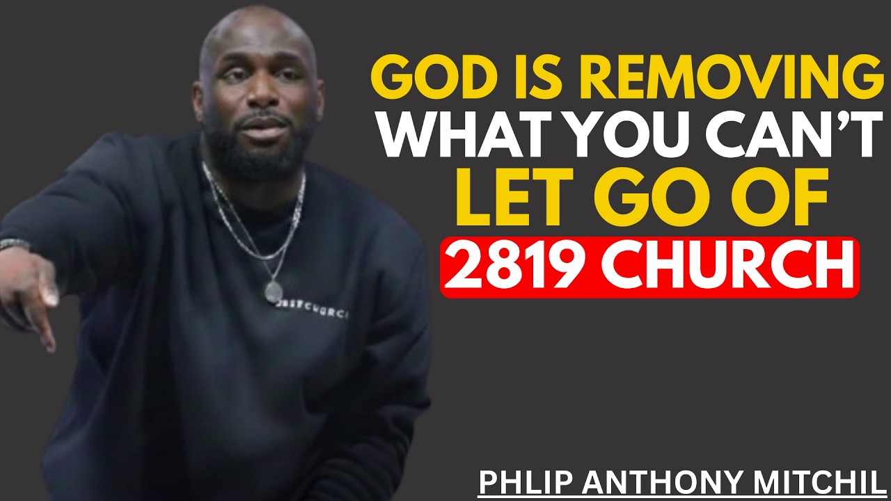 🔥 GOD IS REMOVING WHAT YOU CAN’T LET GO OF | 2819 CHURCH – PASTOR PHILIP ANTHONY