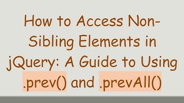 How to Access Non-Sibling Elements in jQuery: A Guide to Using .prev() and .prevAll()