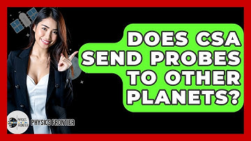 Does CSA Send Probes To Other Planets? - Physics Frontier