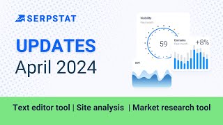 Serpstat April 2024 Updates: Text Editor, Expanded Market Research tool and more