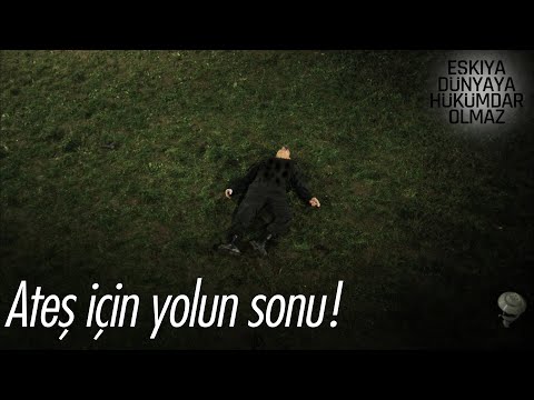 Ateş için yolun sonu! - Eşkıya Dünyaya Hükümdar Olmaz