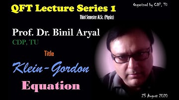 QFT 1: Klein Gordon Equation (Prof. Dr. Binil Aryal, CDP, TU / 23 August 2020)