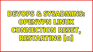 DevOps & SysAdmins: Openvpn linux connection reset, restarting [0] (2 Solutions!!)