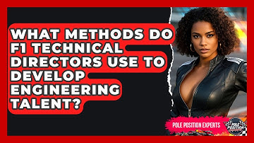 What Methods Do F1 Technical Directors Use To Develop Engineering Talent? - Pole Position Experts
