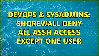 DevOps & SysAdmins: Shorewall deny all assh access except one user Net Worth
