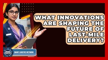 What Innovations Are Shaping the Future of Last-Mile Delivery? | Smart Logistics Network News