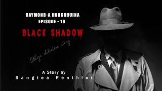 Raymonda  hnuchhuina Episode-16| Black Shadow Mizo detective story| Ziaktu Sangtea Renthlei